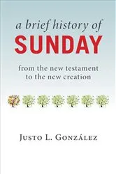 Book cover of A Brief History of Sunday by Justo L. González