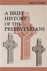 Book cover of A Brief History of the Presbyterians by James H. Smylie