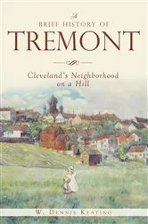 Book cover of A Brief History of Tremont: Cleveland’s Neighborhood on a Hill by W. Dennis Keating