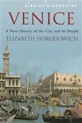 Book cover of A Brief History of Venice by Elizabeth Horodowich
