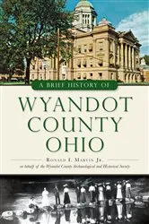 Book cover of A Brief History of Wyandot County, Ohio by Ronald I. Marvin Jr.
