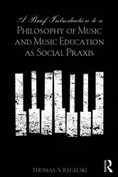 Book cover of A Brief Introduction to A Philosophy of Music and Music Education as Social Praxis by Thomas A. Regelski
