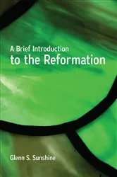 Book cover of A Brief Introduction to the Reformation by Glenn S. Sunshine