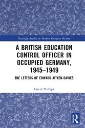 Book cover of A British Education Control Officer in Occupied Germany, 1945–1949 by David Phillips