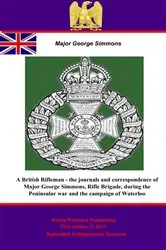 Book cover of A British Rifleman - the Journals and Correspondence of Major George Simmons, Rifle Brigade, during the Peninsular war and the campaign of Waterloo by Unknown