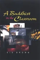 Book cover of A Buddhist in the Classroom by Sid Brown