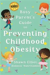 Book cover of A Busy Parent's Guide to Preventing Childhood Obesity by Shawn Elliot