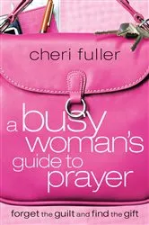 Book cover of A Busy Woman's Guide to Prayer by Cheri Fuller