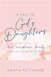 Book cover of A Call to God's Daughters to Step into His L.A.B. Love Acceptance Beauty by Krista Pettiford
