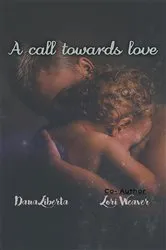 Book cover of A Call Towards Love by Dana Liberta Lori Weaver