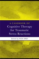 Book cover of A Casebook of Cognitive Therapy for Traumatic Stress Reactions by Nick Grey