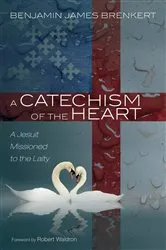 Book cover of A Catechism of the Heart by Benjamin James Brenkert