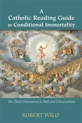 Book cover of A Catholic Reading Guide to Conditional Immortality by Robert Wild