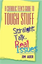 Book cover of A Catholic Teen's Guide to Tough Stuff by Auer Jim