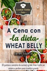 Book cover of A cena con la dieta Wheat Belly by Sarah Sophia