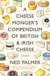Book cover of A Cheesemonger's Compendium of British & Irish Cheese by Ned Palmer