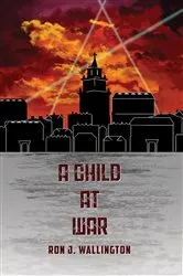 Book cover of A Child at War by Ron J. Wallington