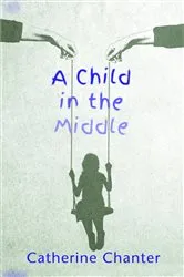 Book cover of A Child in the Middle by Catherine Chanter