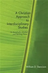 Book cover of A Christian Approach to Interdisciplinary Studies by William Dennison