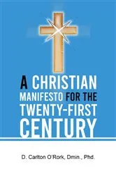 Book cover of A Christian Manifesto for the Twenty-First Century by D. Carlton O'Rork