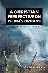 Book cover of A CHRISTIAN PERSPECTIVE ON ISLAM'S ORIGINS by Gabriel Aryeh