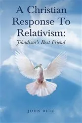 Book cover of A Christian Response To Relativism by John Ruiz