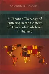 Book cover of A Christian Theology of Suffering in the Context of Theravada Buddhism in Thailand by Satanun Boonyakiat