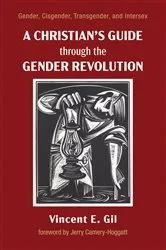 Book cover of A Christian’s Guide through the Gender Revolution by Vincent E. Gil