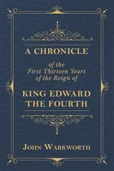 Book cover of A Chronicle Of The First Thirteen Years Of The Reign Of King Edward The Fourth by John Warkworth