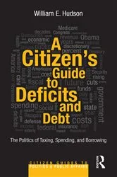 Book cover of A Citizen's Guide to Deficits and Debt by William E. Hudson