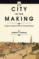 Book cover of A City in the Making by Frederick H. Armstrong