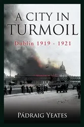 Book cover of A City in Turmoil – Dublin 1919–1921 by Padraig Yeates