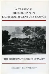 Book cover of A Classical Republican in Eighteenth-Century France by Johnson Kent Wright