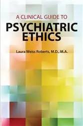 Book cover of A Clinical Guide to Psychiatric Ethics by Laura Weiss Roberts