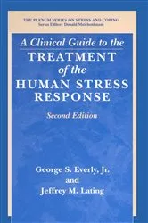 Book cover of A Clinical Guide to the Treatment of the Human Stress Response (2nd ed.) by George S. Jr. Everly