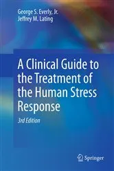 Book cover of A Clinical Guide to the Treatment of the Human Stress Response (3rd ed.) by Everly, Jr., George S.