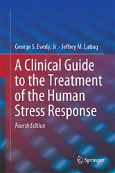 Book cover of A Clinical Guide to the Treatment of the Human Stress Response (4th ed.) by Everly, Jr., George S.