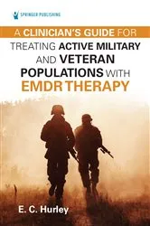 Book cover of A Clinician's Guide for Treating Active Military and Veteran Populations with EMDR Therapy by E.C. Hurley