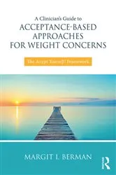 Book cover of A Clinician’s Guide to Acceptance-Based Approaches for Weight Concerns by Margit Berman
