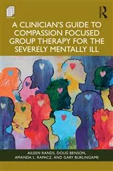 Book cover of A Clinician's Guide to Compassion Focused Group Therapy for the Severely Mentally Ill by Aileen Rands