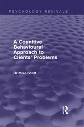 Book cover of A Cognitive-Behavioural Approach to Clients' Problems (Psychology Revivals) by Michael J. Scott