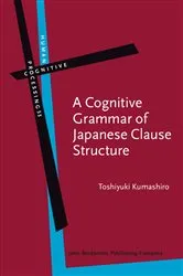 Book cover of A Cognitive Grammar of Japanese Clause Structure by Toshiyuki Kumashiro