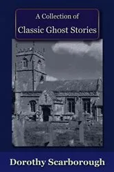Book cover of A Collection of Classic Ghost Stories by Dorothy Scarborough