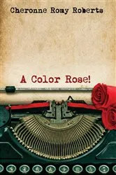 Book cover of A Color Rose! by Cheronne Romy Roberts