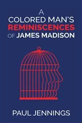 Book cover of A Colored Man's Reminiscences of James Madison by Paul Jennings