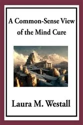 Book cover of A Common-Sense View of the Mind Cure by Laura M. Westall