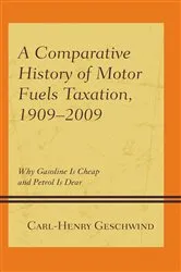 Book cover of A Comparative History of Motor Fuels Taxation, 1909–2009 by Carl-Henry Geschwind