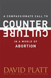 Book cover of A Compassionate Call to Counter Culture in a World of Abortion by David Platt