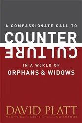 Book cover of A Compassionate Call to Counter Culture in a World of Orphans and Widows by David Platt