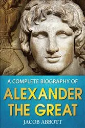 Book cover of A Complete Biography of Alexander the Great by Jacob Abbott